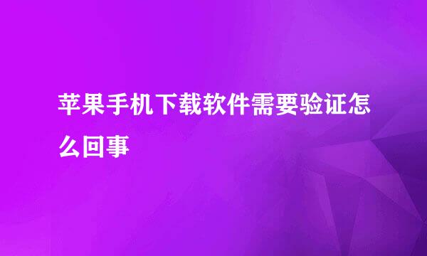 苹果手机下载软件需要验证怎么回事