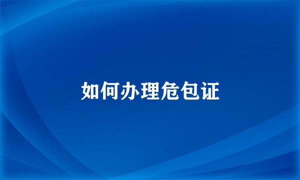 如何办理危包证