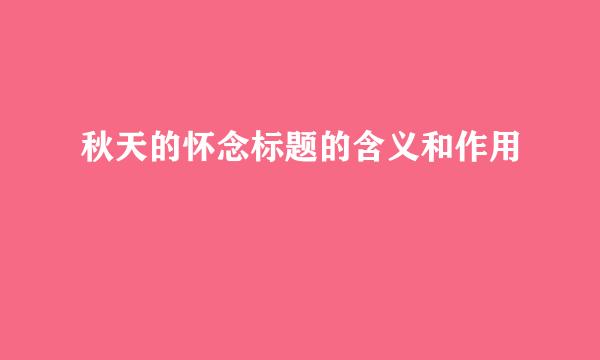 秋天的怀念标题的含义和作用