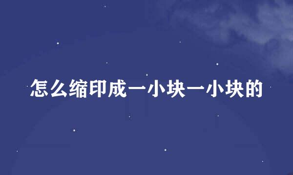 怎么缩印成一小块一小块的