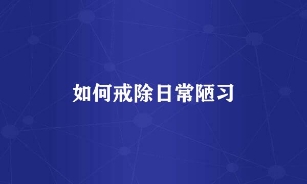 如何戒除日常陋习