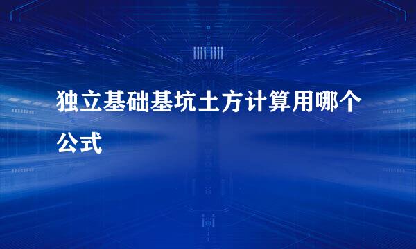 独立基础基坑土方计算用哪个公式