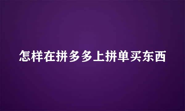 怎样在拼多多上拼单买东西