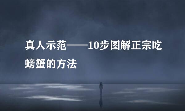 真人示范——10步图解正宗吃螃蟹的方法