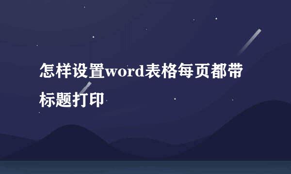 怎样设置word表格每页都带标题打印