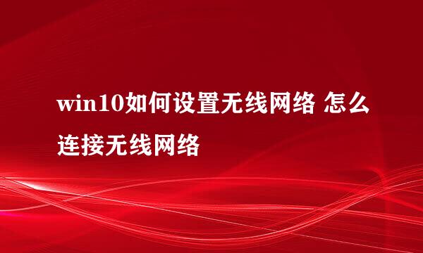 win10如何设置无线网络 怎么连接无线网络