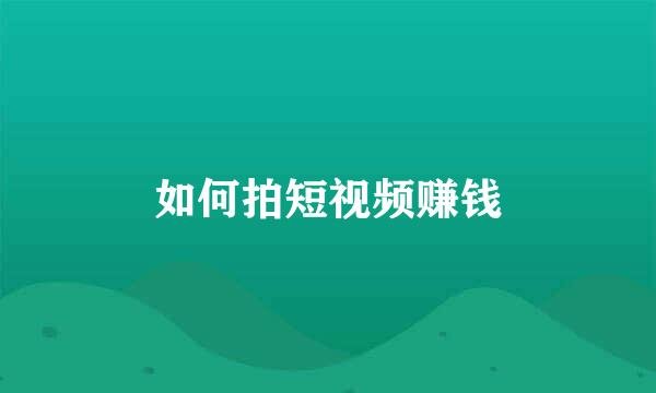 如何拍短视频赚钱
