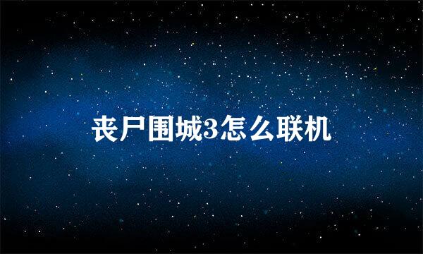 丧尸围城3怎么联机