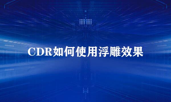 CDR如何使用浮雕效果