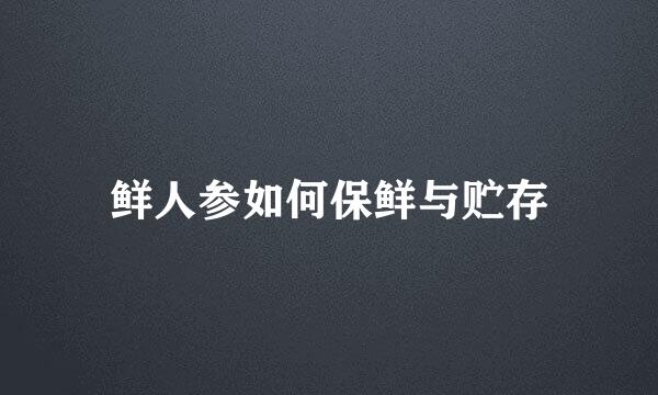 鲜人参如何保鲜与贮存