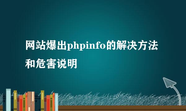 网站爆出phpinfo的解决方法和危害说明