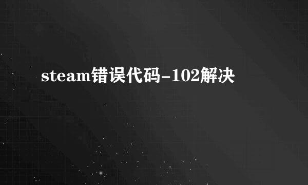 steam错误代码-102解决