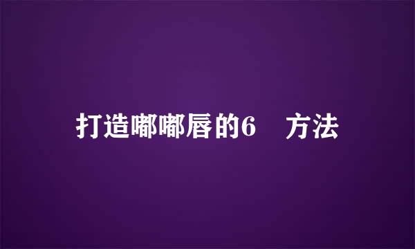 打造嘟嘟唇的6歩方法