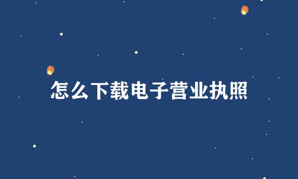 怎么下载电子营业执照