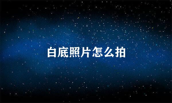 白底照片怎么拍