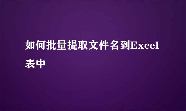 如何批量提取文件名到Excel表中