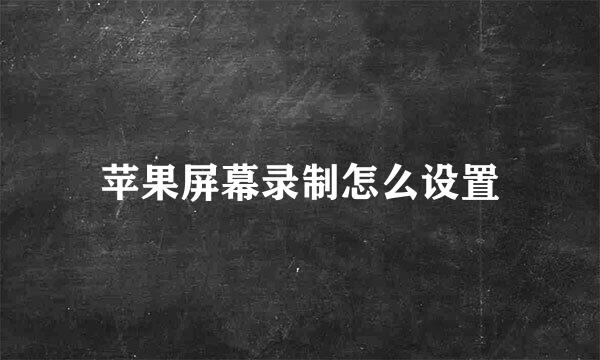 苹果屏幕录制怎么设置