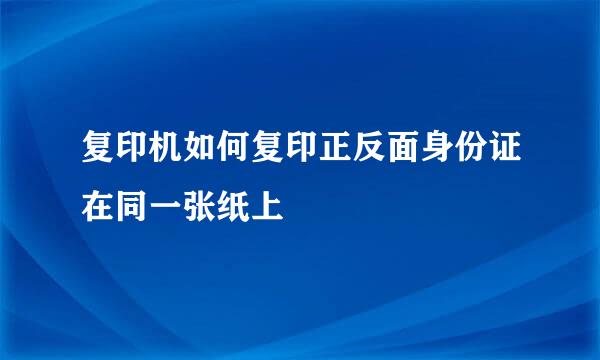 复印机如何复印正反面身份证在同一张纸上