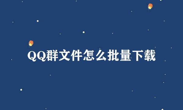 QQ群文件怎么批量下载