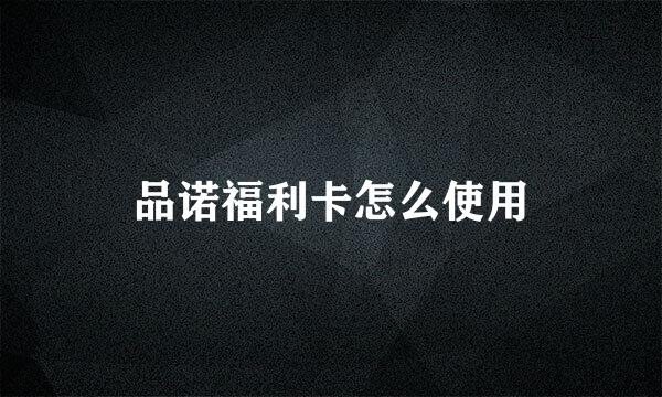 品诺福利卡怎么使用