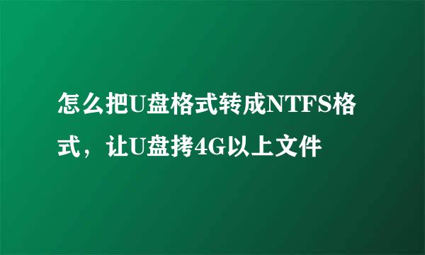 怎么把U盘格式转成NTFS格式，让U盘拷4G以上文件