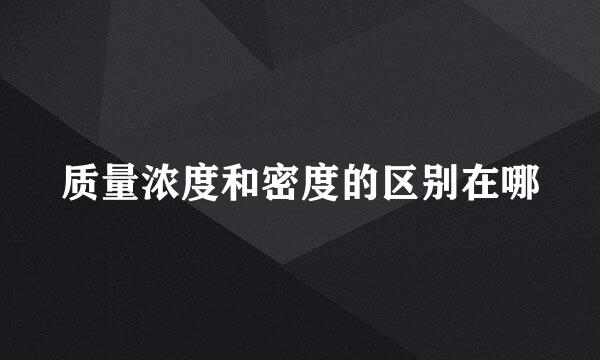 质量浓度和密度的区别在哪
