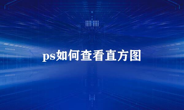 ps如何查看直方图
