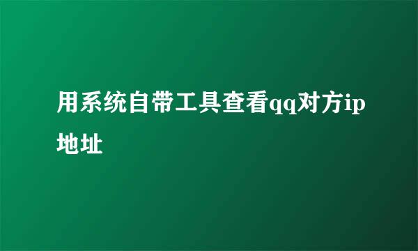 用系统自带工具查看qq对方ip地址