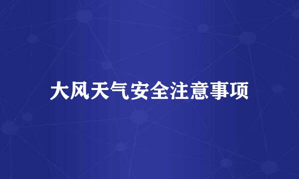 大风天气安全注意事项