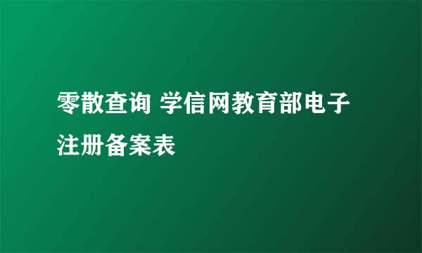 零散查询 学信网教育部电子注册备案表