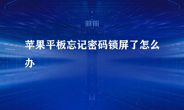 苹果平板忘记密码锁屏了怎么办