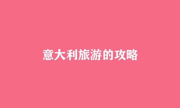 意大利旅游的攻略