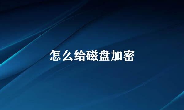 怎么给磁盘加密