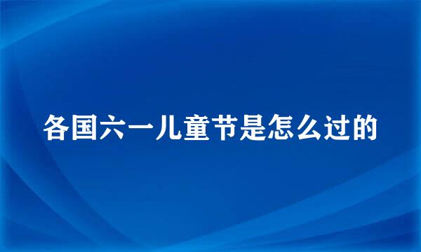 各国六一儿童节是怎么过的