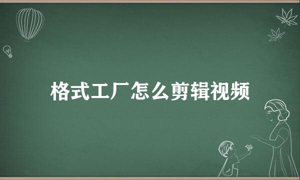 格式工厂怎么剪辑视频