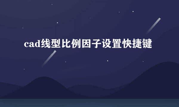 cad线型比例因子设置快捷键