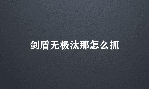 剑盾无极汰那怎么抓