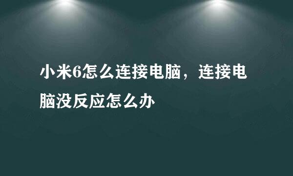 小米6怎么连接电脑，连接电脑没反应怎么办