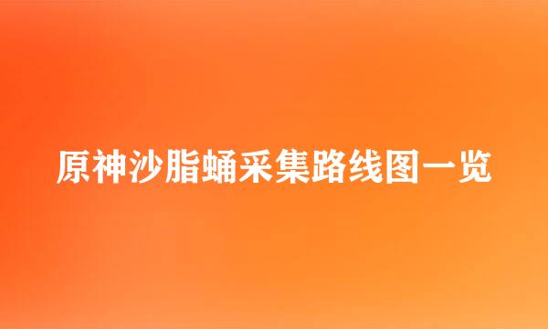 原神沙脂蛹采集路线图一览