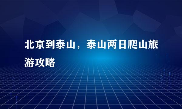 北京到泰山，泰山两日爬山旅游攻略