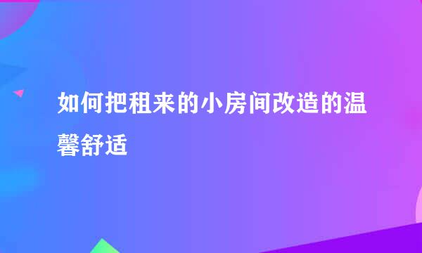 如何把租来的小房间改造的温馨舒适
