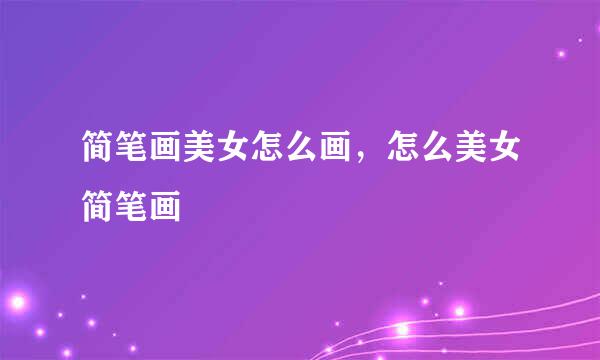 简笔画美女怎么画，怎么美女简笔画