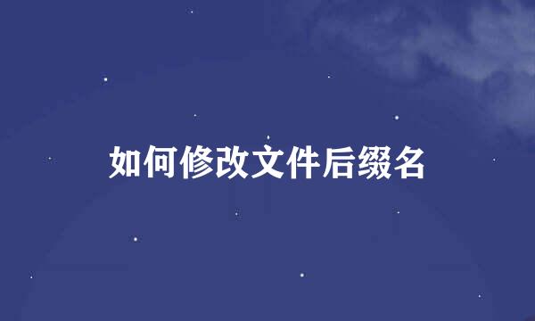 如何修改文件后缀名