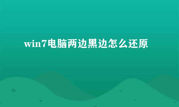 win7电脑两边黑边怎么还原