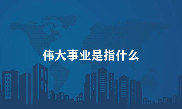伟大事业是指什么