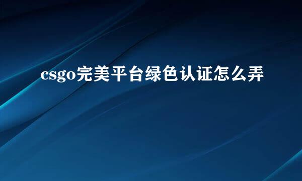 csgo完美平台绿色认证怎么弄