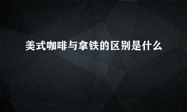 美式咖啡与拿铁的区别是什么