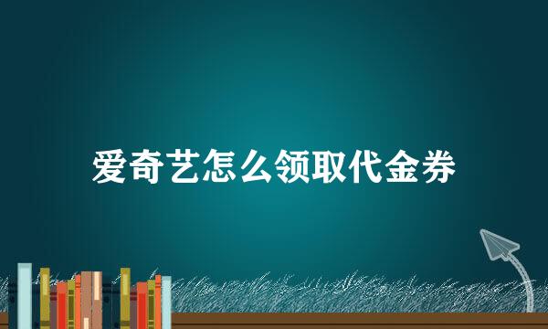 爱奇艺怎么领取代金券