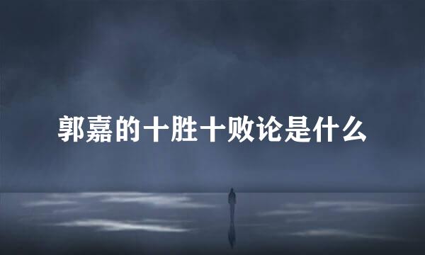 郭嘉的十胜十败论是什么