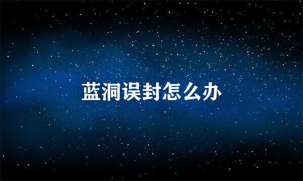 蓝洞误封怎么办
